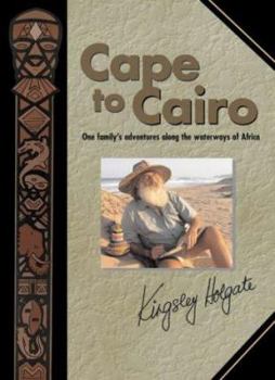 Hardcover Cape to Cairo: One Family's Adventures Along the Waterways of Africa Book