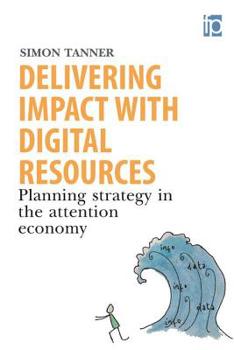 Paperback Delivering Impact with Digital Resources: Planning Your Strategy in the Attention Economy Book
