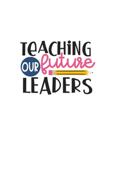 Teaching Our Future Leaders: Lined Blank Notebook Journal With Funny Sassy Sayings, Great Gifts For Coworkers, Employees, Women, And Family