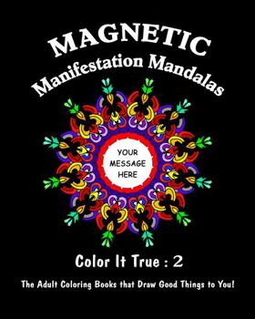 Paperback Magnetic Manifestation Mandalas: "Color It True" Adult Coloring Books that Draw Good Things to You ("Color It True" Manifestation Mandalas Coloring Books) Book