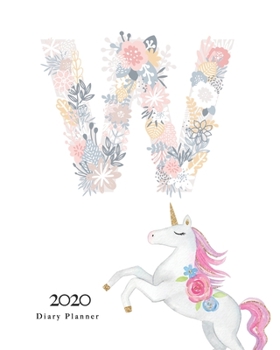 Diary Planner 2020: Magical Unicorn Flower Monogram With Initial "W" on White for Girls