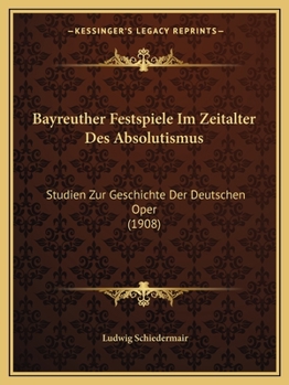 Paperback Bayreuther Festspiele Im Zeitalter Des Absolutismus: Studien Zur Geschichte Der Deutschen Oper (1908) [German] Book