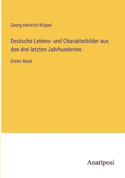 Deutsche Lebens- und Charakterbilder aus den drei letzten Jahrhunderten: Erster Band