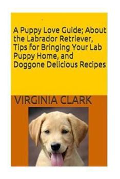 Paperback A Puppy Love Guide: About the Labrador Retriever, Tips for Bringing Your Lab Pup Book