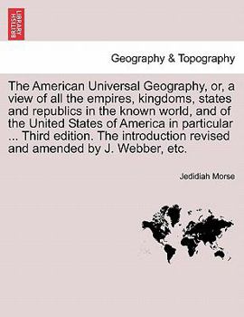 Paperback The American Universal Geography, or, a view of all the empires, kingdoms, states and republics in the known world, and of the United States of Americ Book