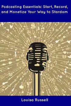 Paperback Podcasting Essentials: Start, Record, and Monetize Your Way to Stardom Book