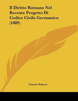 Paperback Il Diritto Romano Nel Recente Progetto Di Codice Civile Germanico (1889) [Italian] Book