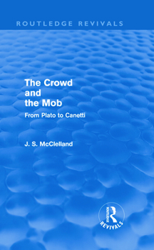 Hardcover The Crowd and the Mob (Routledge Revivals): From Plato to Canetti Book