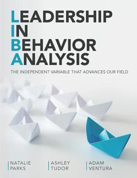 Paperback Leadership In Behavior Analysis: The Independent Variable That Advances Our Field Book