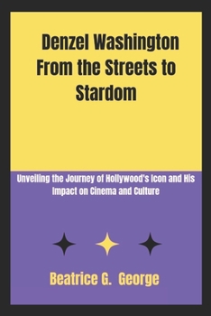 Paperback Denzel Washington From the Streets to Stardom: Unveiling the Journey of Hollywood's Icon and His Impact on Cinema and Culture Book