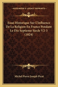 Paperback Essai Historique Sur L'Influence De La Religion En France Pendant Le Dix Septieme Siecle V2-3 (1824) [French] Book