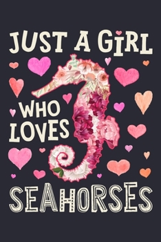 Paperback Just a Girl Who Loves Seahorses: Seahorse Lined Notebook, Journal, Organizer, Diary, Composition Notebook, Gifts for Seahorse Lovers Book