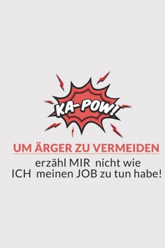 Paperback KA-POW! Um ?rger zu vermeiden, erz?hl mir nicht wie ich meinen Job zu tun habe!: KA-POW! Um ?rger zu vermeiden, erz?hl mir nicht wie ich meinen Job zu [German] Book