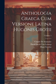 Paperback Anthologia Graeca Cum Versione Latina Hugonis Grotii; Volume 5 [Latin] Book