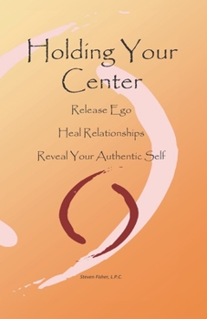 Paperback Holding Your Center: Release Ego, Heal Relationships, Reveal Your Authentic Self Book