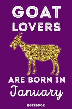 Goat Lovers Are Born In January: 120 Pages, 6x9, Soft Cover, Matte Finish, Lined Goat Journal, Funny Goat Notebook for Women, Gift