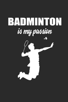 BADMINTON IS MY PASSION: Federball Notebook Badminton Planer Notizbuch Journal 6x9 liniert