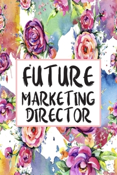 Future Marketing Director: Blank Lined Journal For Marketing Director Gifts Floral Notebook