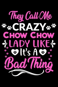 They call me crazy Chow Chow lady like.It's a bad thing: Cute Chow Chow lovers notebook journal or dairy | Chow Chow Dog owner appreciation gift | Lined Notebook Journal (6"x 9")
