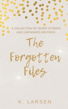Paperback The Forgotten Files: A Collection of Short Stories and Unfinished Writings Book