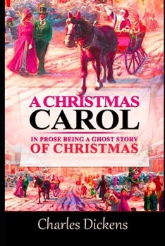 Paperback A Christmas Carol In Prose Being A Ghost Story of Christmas By Charles Dickens (A Morality Play Novella) "The New Annotated Edition" Book
