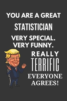 You Are A Great Statistician Very Special. Very Funny. Really Terrific Everyone Agrees! Notebook: Trump Gag, Lined Journal, 120 Pages, 6 x 9, Matte Finish