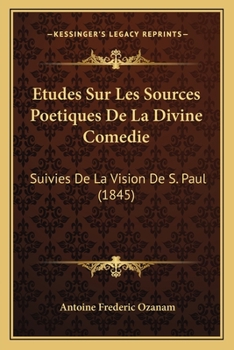 Paperback Etudes Sur Les Sources Poetiques De La Divine Comedie: Suivies De La Vision De S. Paul (1845) [French] Book