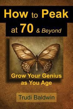 Paperback How to Peak at 70 & Beyond: Grow Your Genius as You Age Book