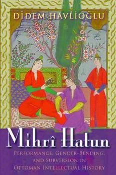 Mihrî Hatun: Performance, Gender-Bending, and Subversion in Ottoman Intellectual History - Book  of the Gender, Culture, and Politics in the Middle East