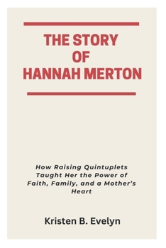 Paperback The Story of Hannah Merton: How Raising Quintuplets Taught Her the Power of Faith, Family, and a Mother's Heart Book