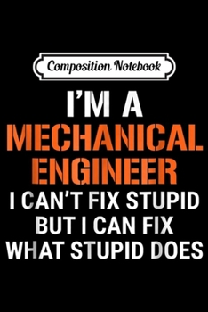 Composition Notebook: Funny Mechanical Engineer I Can't Fix Stupid  Journal/Notebook Blank Lined Ruled 6x9 100 Pages