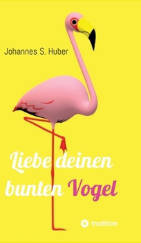 Liebe deinen bunten Vogel: Liebe deinen bunten Vogel (German Edition)