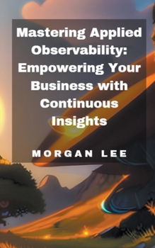 Paperback Mastering Applied Observability: Empowering Your Business with Continuous Insights Book