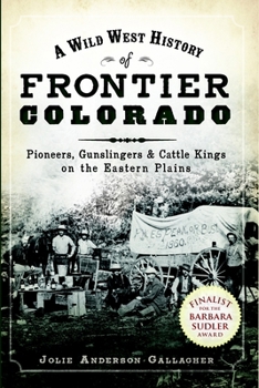 Paperback A Wild West History of Frontier Colorado: Pioneers, Gunslingers & Cattle Kings on the Eastern Plains Book