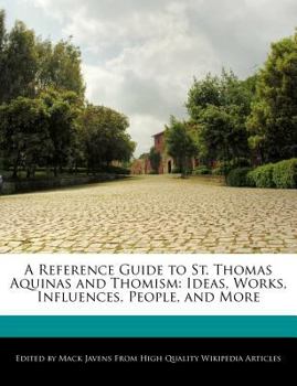 A Reference Guide to St Thomas Aquinas and Thomism : Ideas, Works, Influences, People, and More