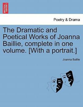 Paperback The Dramatic and Poetical Works of Joanna Baillie, complete in one volume. [With a portrait.] Book