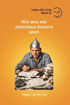 Wie man mit Aluhelmen Steuern spart (German Edition)