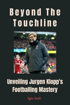 Paperback Beyond the Touchline: Unveiling Jurgen Klopp's Footballing Mastery Book