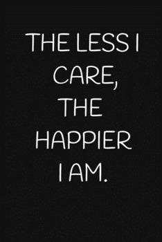 Paperback The Less I Care, the Happier I Am.: A 52 Week Guide To Cultivate An Attitude Of Gratitude: Gratitude Journal Book