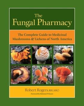 Paperback The Fungal Pharmacy: The Complete Guide to Medicinal Mushrooms & Lichens of North America Book