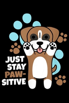Just Stay Pawsitive: Boxer Dog Just Stay Pawsitive Funny Dog Gift  Journal/Notebook Blank Lined Ruled 6x9 100 Pages