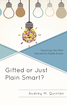 Hardcover Gifted or Just Plain Smart?: Teaching the 99th Percentile Made Easier Book