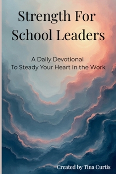 Paperback Strength For School Leaders: A Daily Devotional To Steady Your Heart In The Work Book