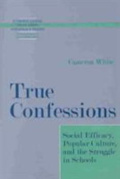 Paperback True Confessions: Social Efficacy, Popular Culture and the Struggle in Schools (Understanding Education and Policy) Book