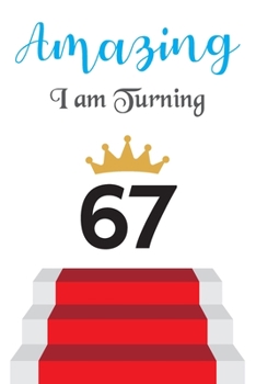 Amazing!!!! I am Turning 67: Notebook | Best gift for Birthday