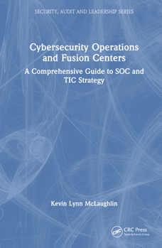 Hardcover Cybersecurity Operations and Fusion Centers: A Comprehensive Guide to Soc and Tic Strategy Book