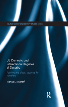 Paperback Us Domestic and International Regimes of Security: Pacifying the Globe, Securing the Homeland Book