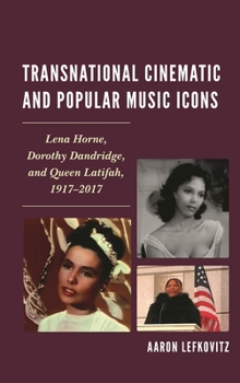 Hardcover Transnational Cinematic and Popular Music Icons: Lena Horne, Dorothy Dandridge, and Queen Latifah, 1917-2017 Book