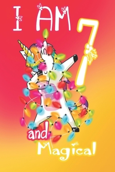 I am 7 and Magical: Unicorn Journal A Happy Birthday 7 Years Old Unicorn Journal Notebook for Kids, Birthday Unicorn Journal for Girls / 7 Year Old Birthday Gift for Girls!