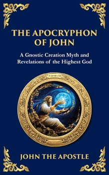 Paperback The Apocryphon of John (The Secret Book of John): Mystical Revelations of Creation and Divine Knowledge Book